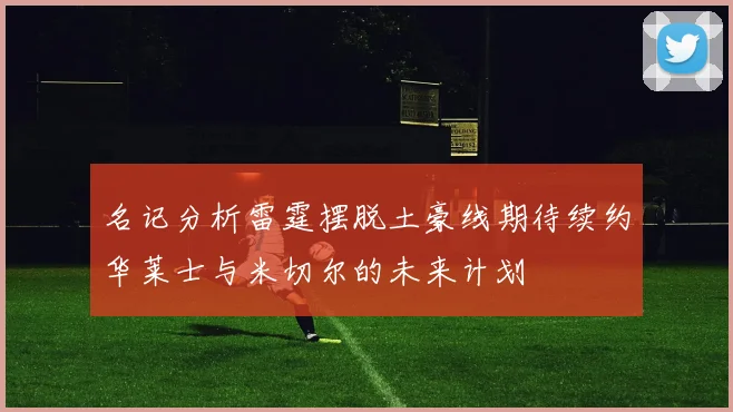 名记分析雷霆摆脱土豪线期待续约华莱士与米切尔的未来计划