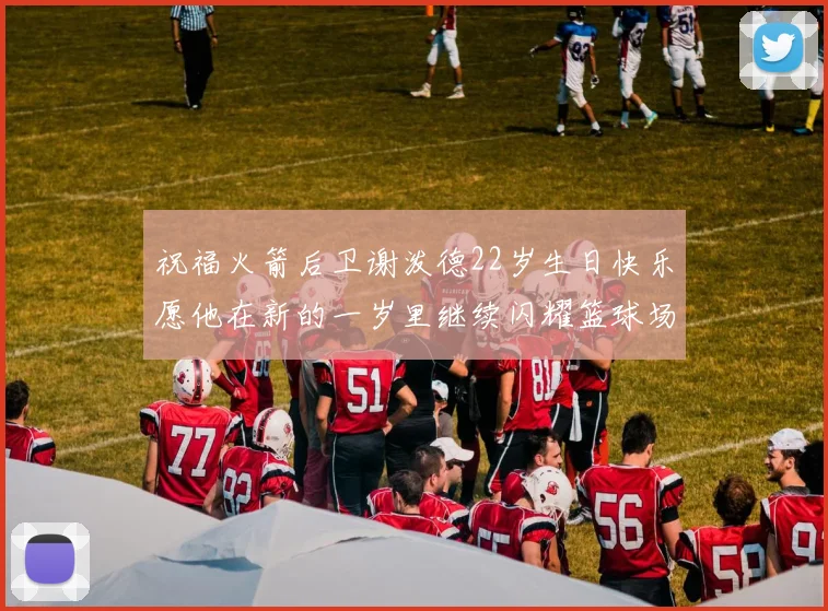 祝福火箭后卫谢泼德22岁生日快乐愿他在新的一岁里继续闪耀篮球场